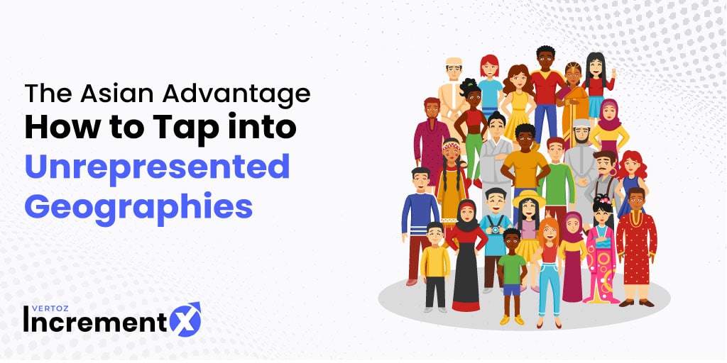 The Asian Advantage:  How to Tap into Unrepresented Geographies