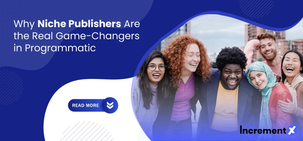 Why Niche Publishers Are the Real Game-Changers in Programmatic