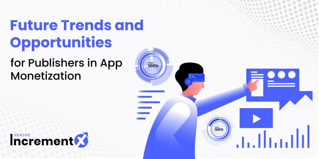 Future Trends and Opportunities for Publishers in App Monetization