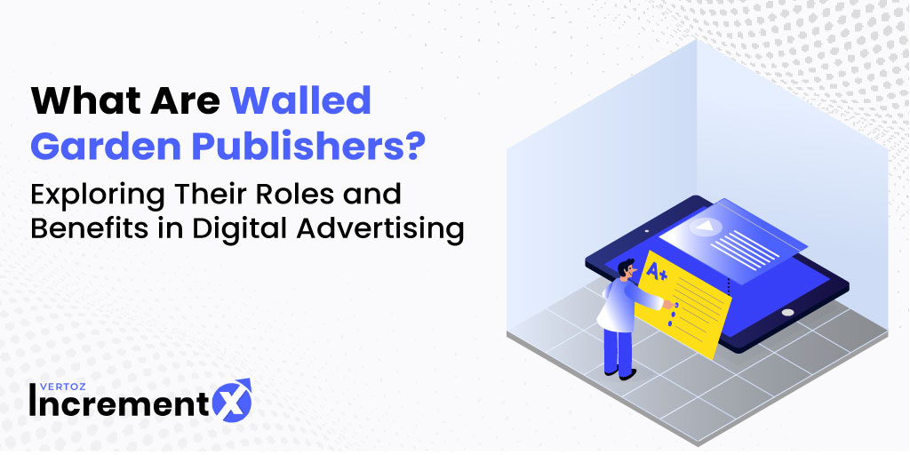 What Are Walled Garden Publishers? Exploring Their Roles and Benefits in Digital Advertising